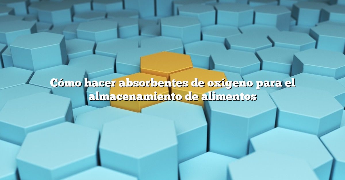 Cómo hacer absorbentes de oxígeno para el almacenamiento de alimentos