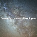 Domanda: come tagliare il pero
