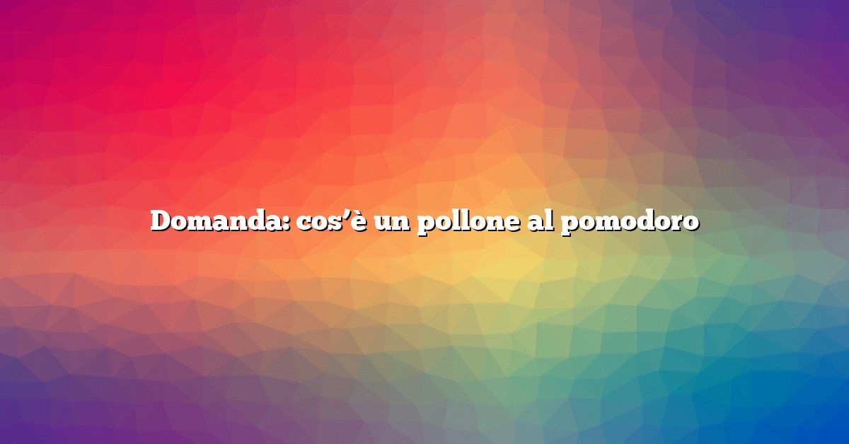 Domanda: cos’è un pollone al pomodoro