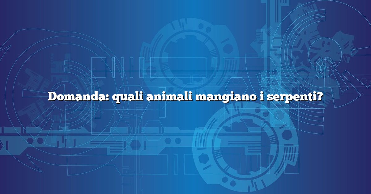 Domanda: quali animali mangiano i serpenti?