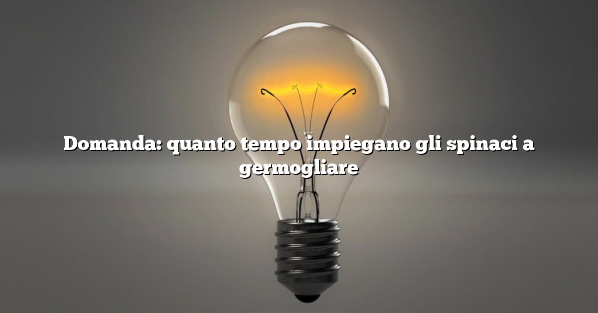 Domanda: quanto tempo impiegano gli spinaci a germogliare