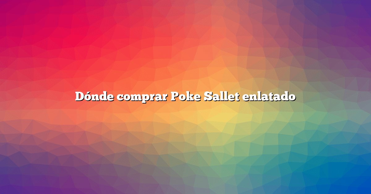 Dónde comprar Poke Sallet enlatado