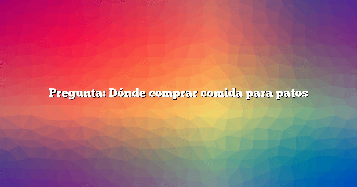 Pregunta: Dónde comprar comida para patos