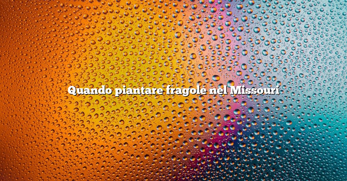 Quando piantare fragole nel Missouri