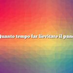 Quanto tempo far lievitare il pane