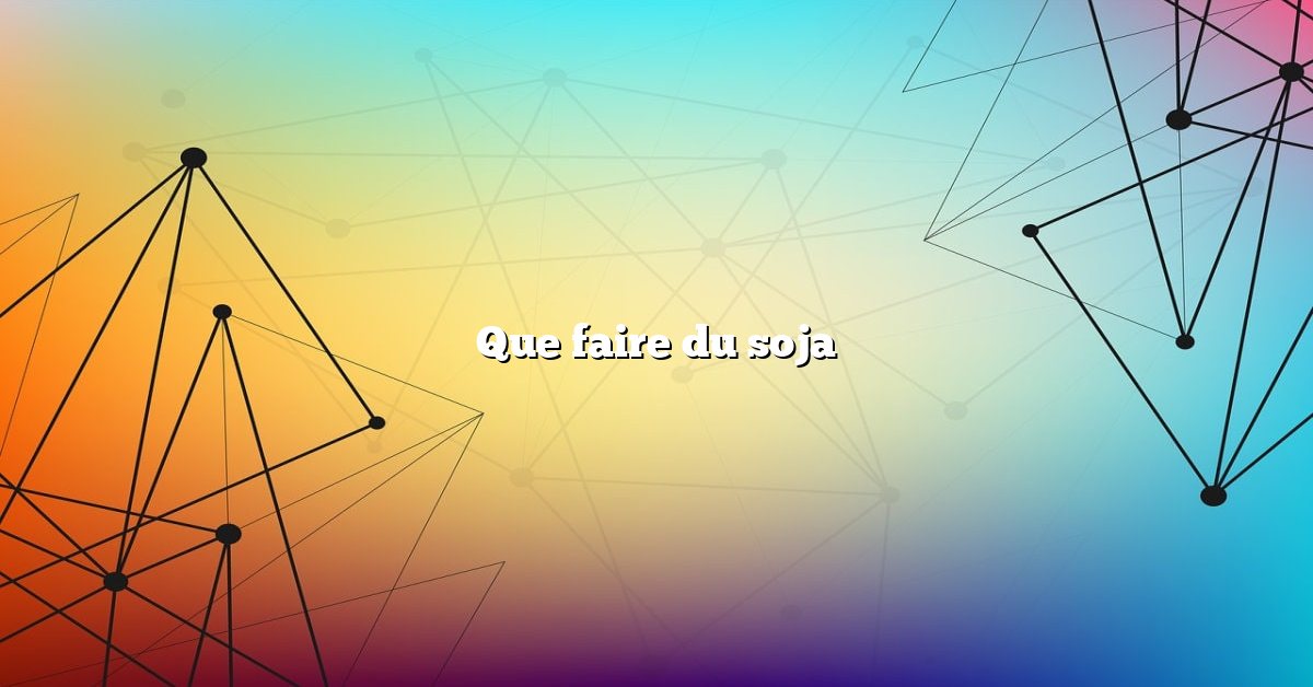 Que faire du soja