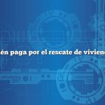 Quién paga por el rescate de viviendas