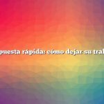 Respuesta rápida: cómo dejar su trabajo