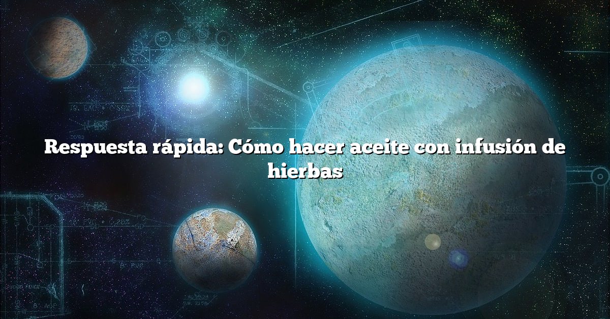 Respuesta rápida: Cómo hacer aceite con infusión de hierbas