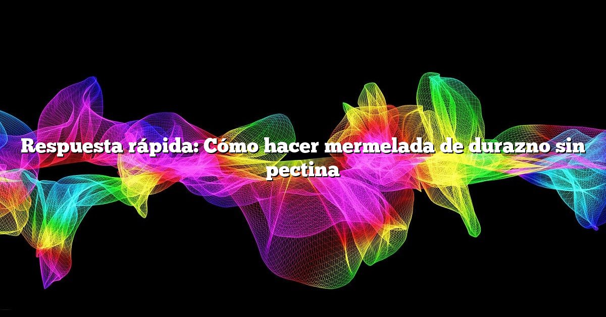 Respuesta rápida: Cómo hacer mermelada de durazno sin pectina