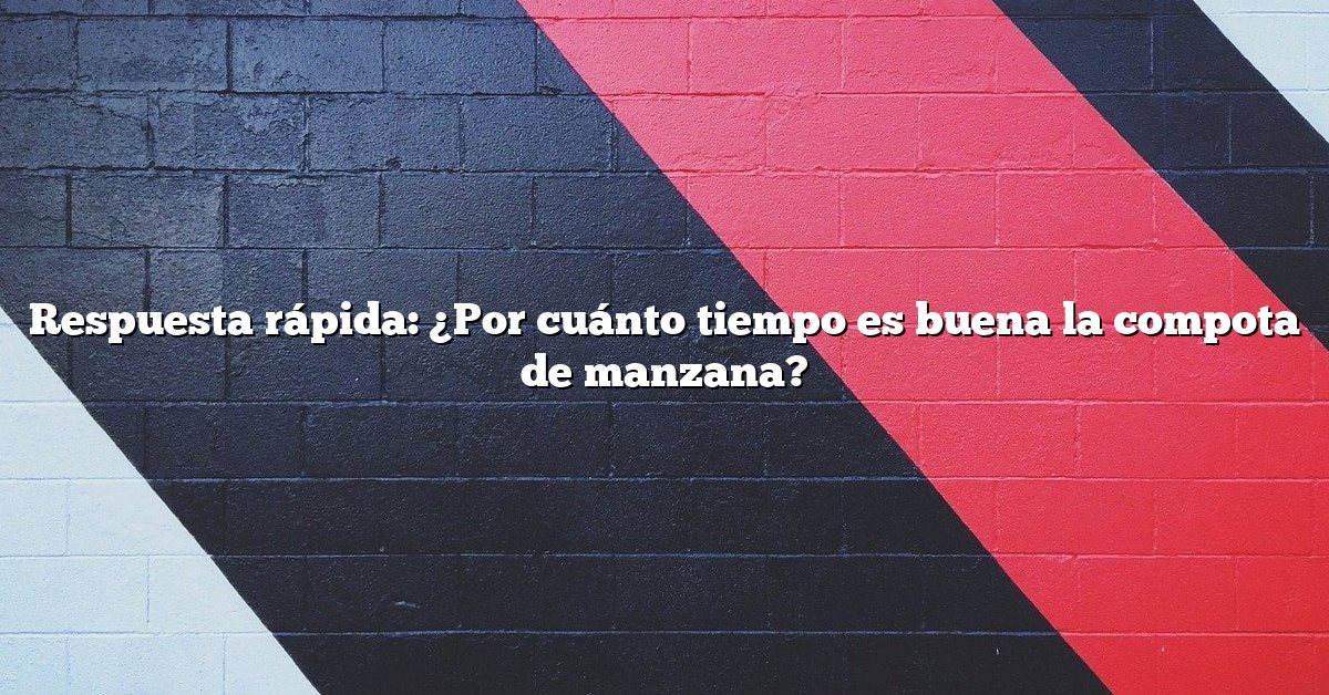 Respuesta rápida: ¿Por cuánto tiempo es buena la compota de manzana?