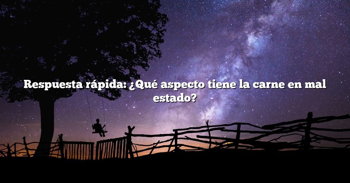 Respuesta rápida: ¿Qué aspecto tiene la carne en mal estado?