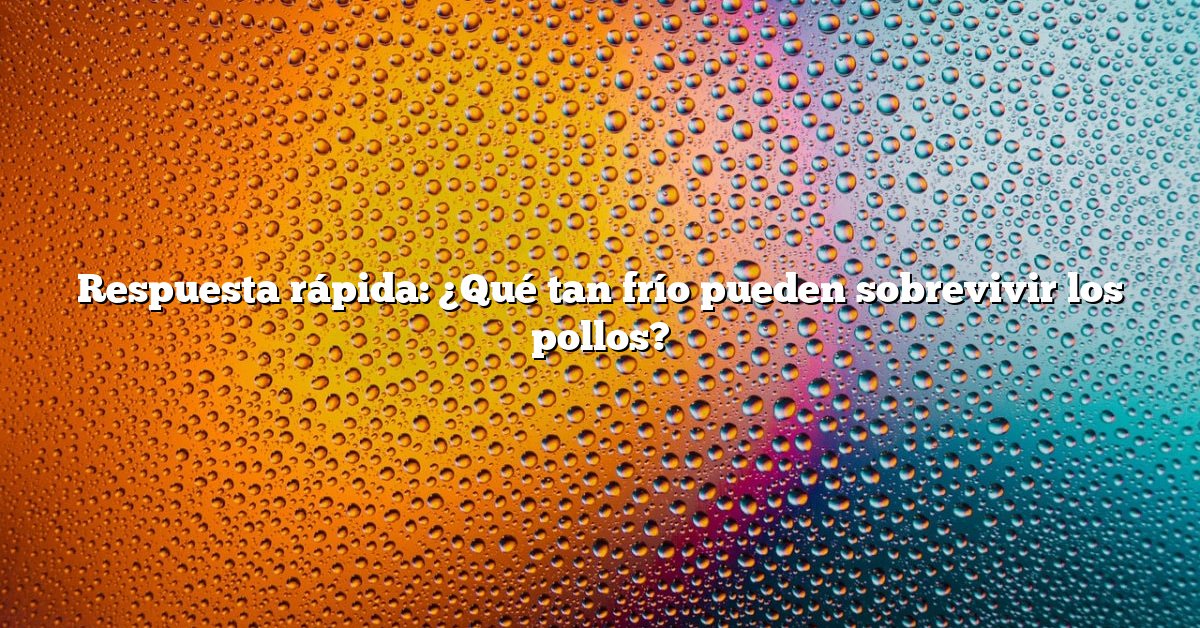 Respuesta rápida: ¿Qué tan frío pueden sobrevivir los pollos?