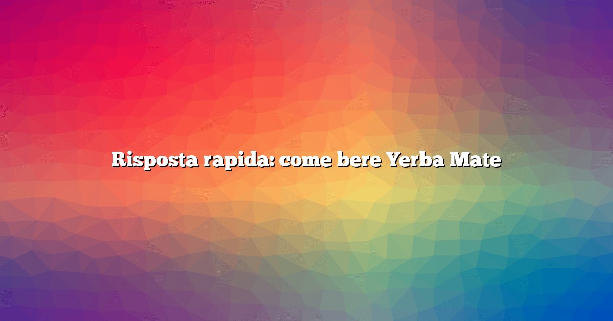 Risposta rapida: come bere Yerba Mate