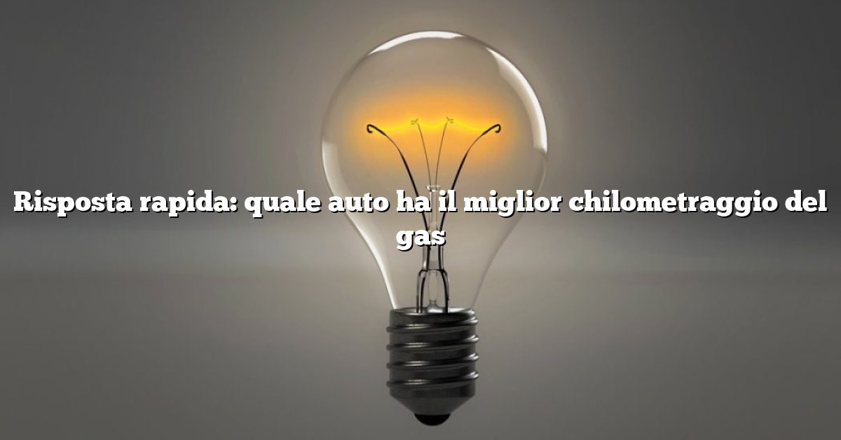 Risposta rapida: quale auto ha il miglior chilometraggio del gas