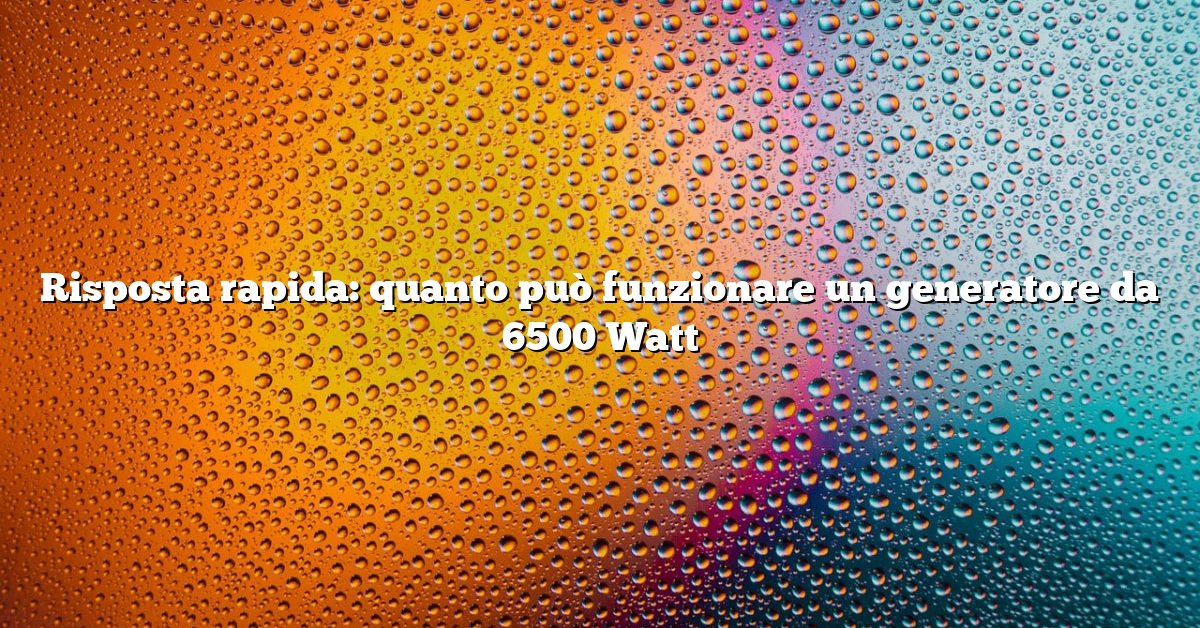 Risposta rapida: quanto può funzionare un generatore da 6500 Watt
