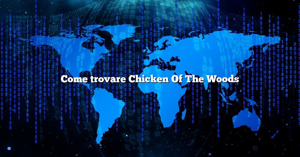 Come trovare Chicken Of The Woods