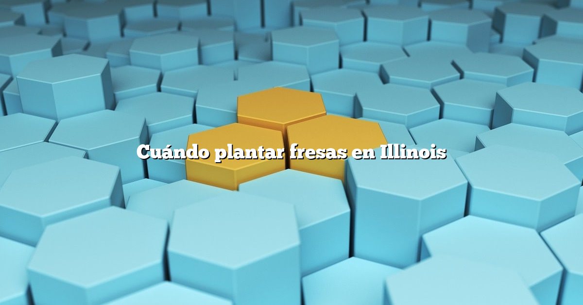 Cuándo plantar fresas en Illinois