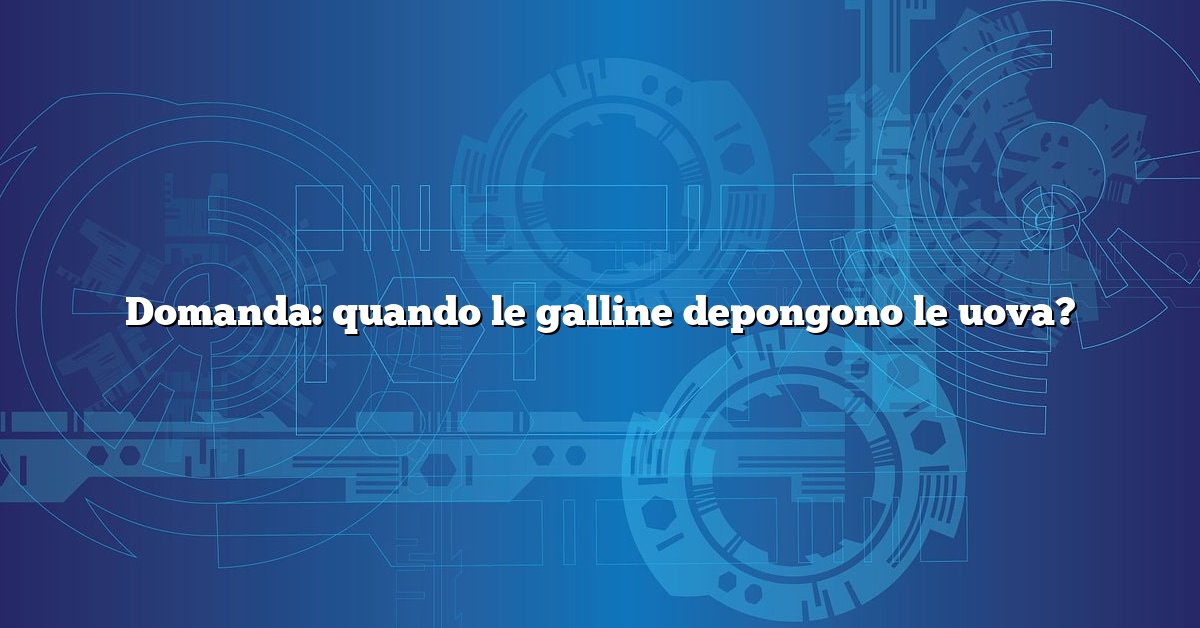 Domanda: quando le galline depongono le uova?