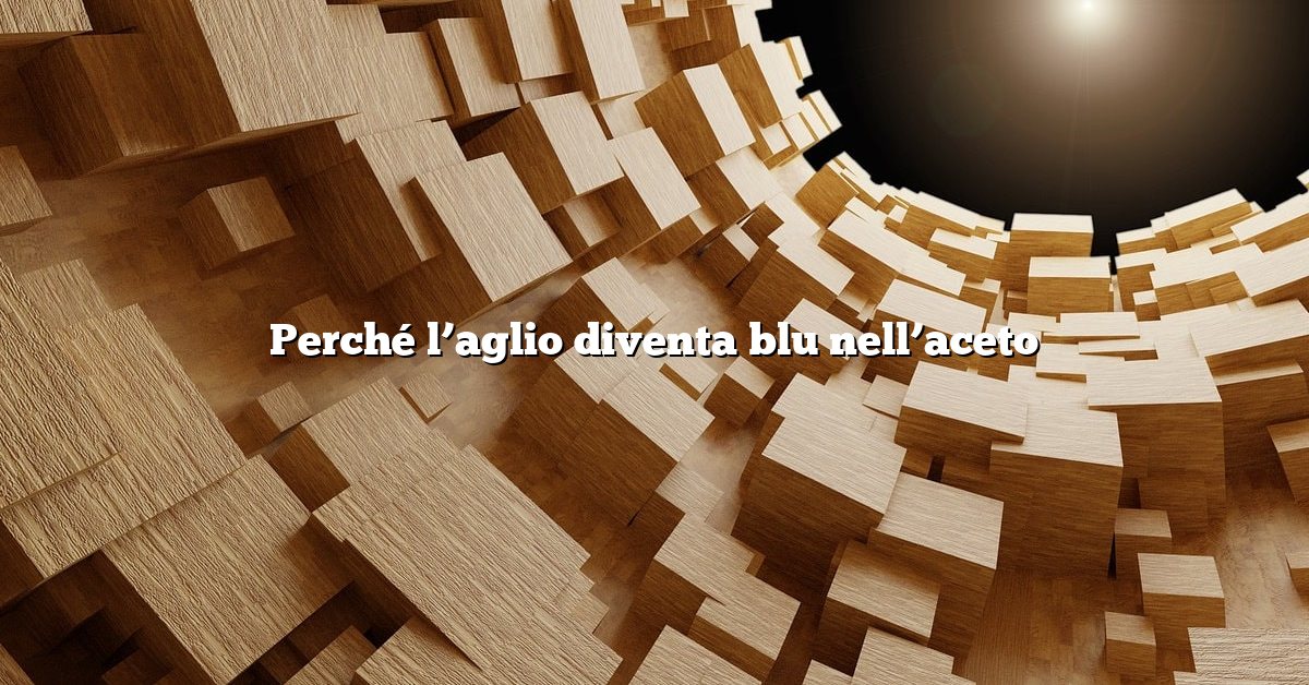 Perché l’aglio diventa blu nell’aceto