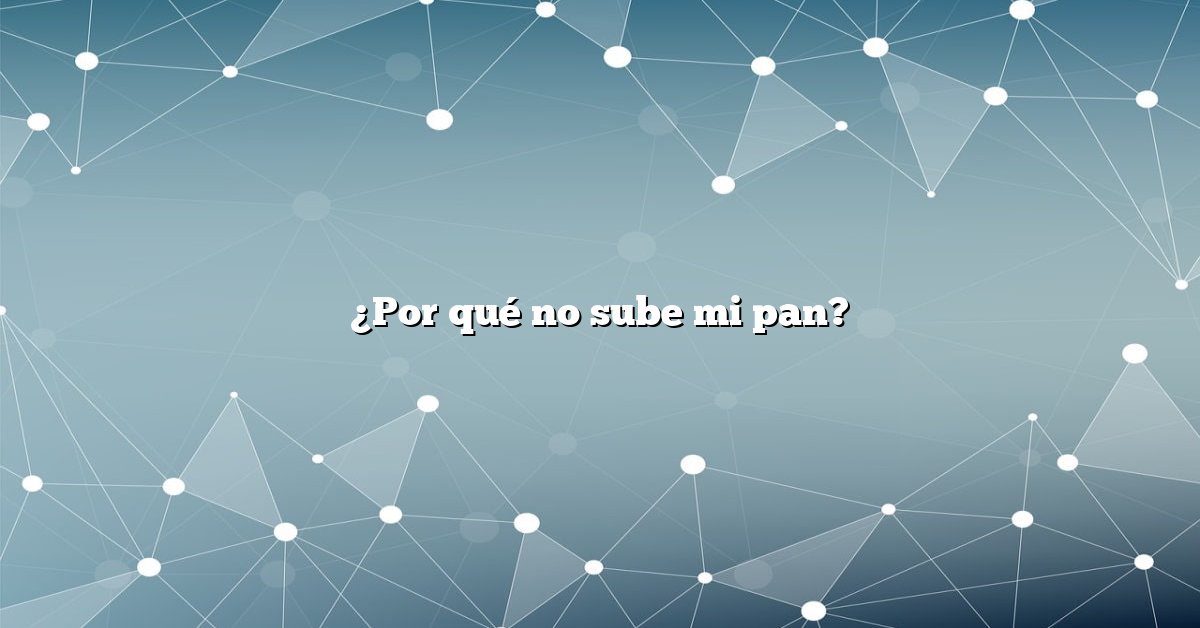 ¿Por qué no sube mi pan?