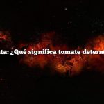 Pregunta: ¿Qué significa tomate determinado?