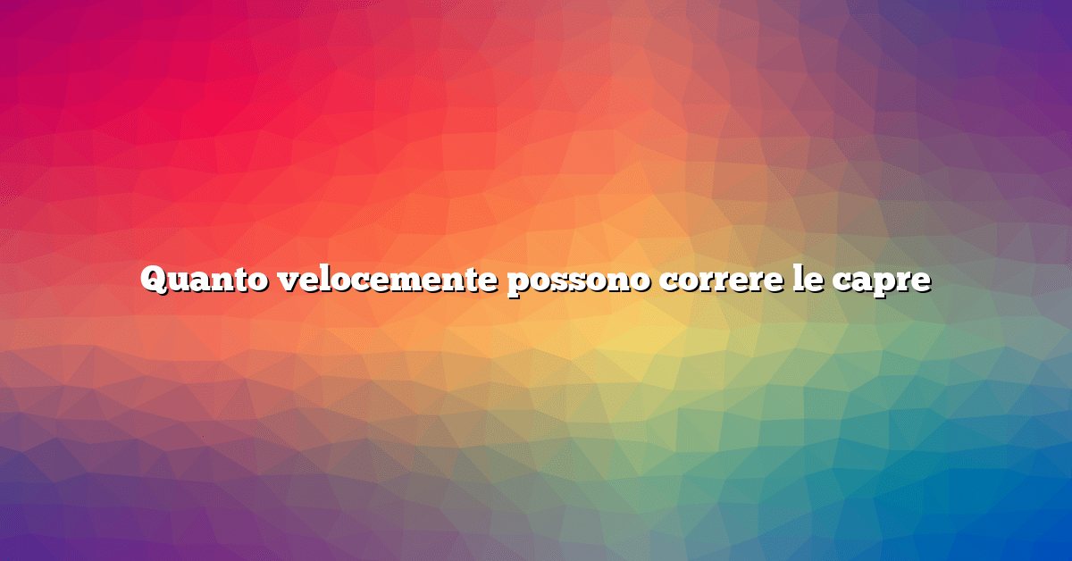 Quanto velocemente possono correre le capre