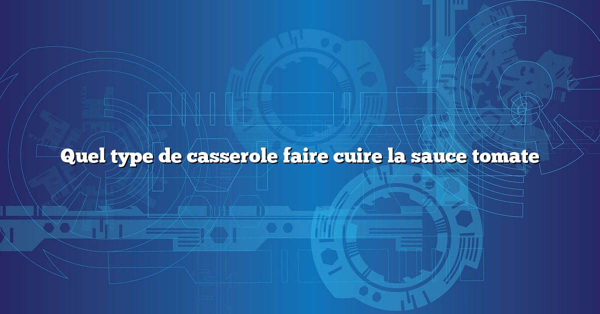 Quel type de casserole faire cuire la sauce tomate