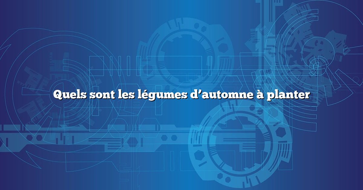 Quels sont les légumes d’automne à planter