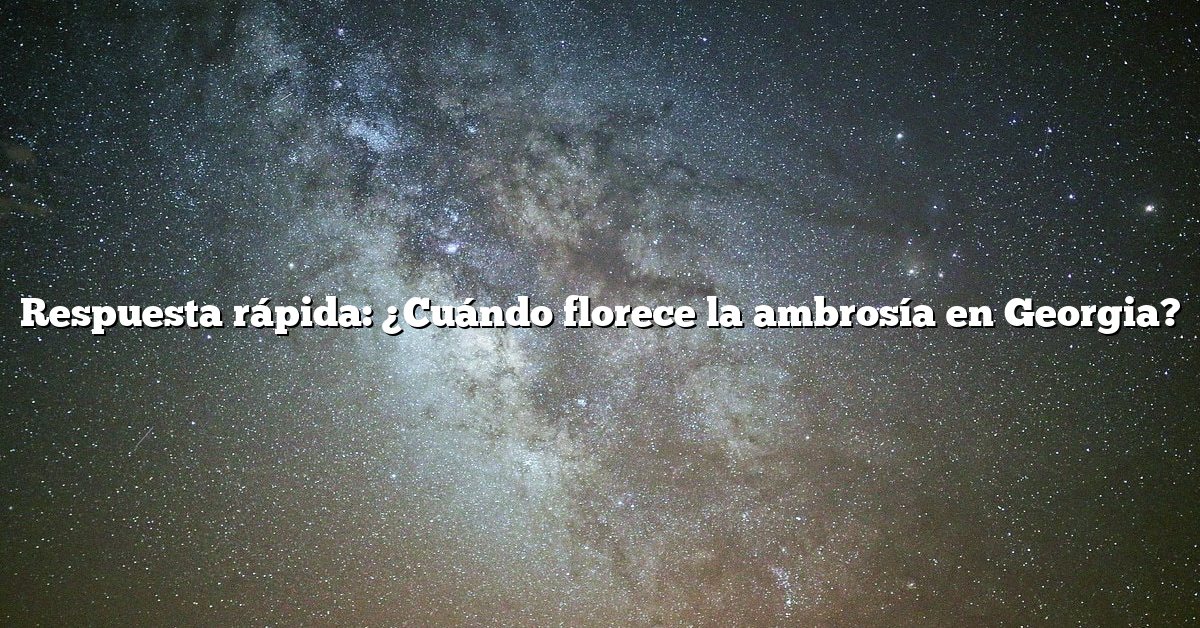 Respuesta rápida: ¿Cuándo florece la ambrosía en Georgia?