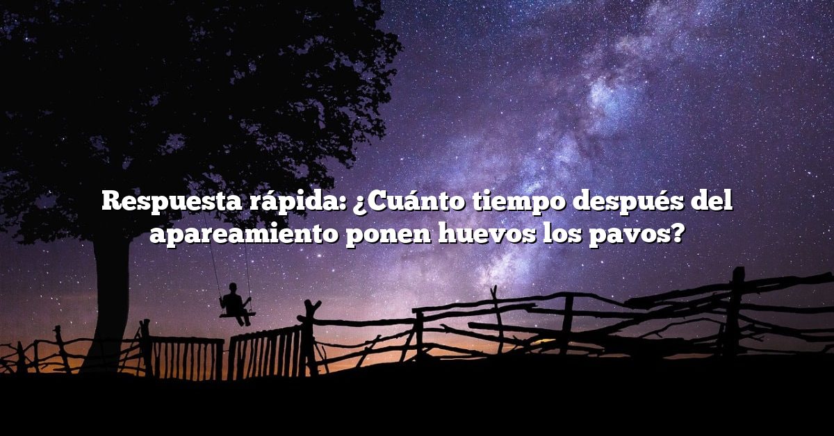 Respuesta rápida: ¿Cuánto tiempo después del apareamiento ponen huevos los pavos?