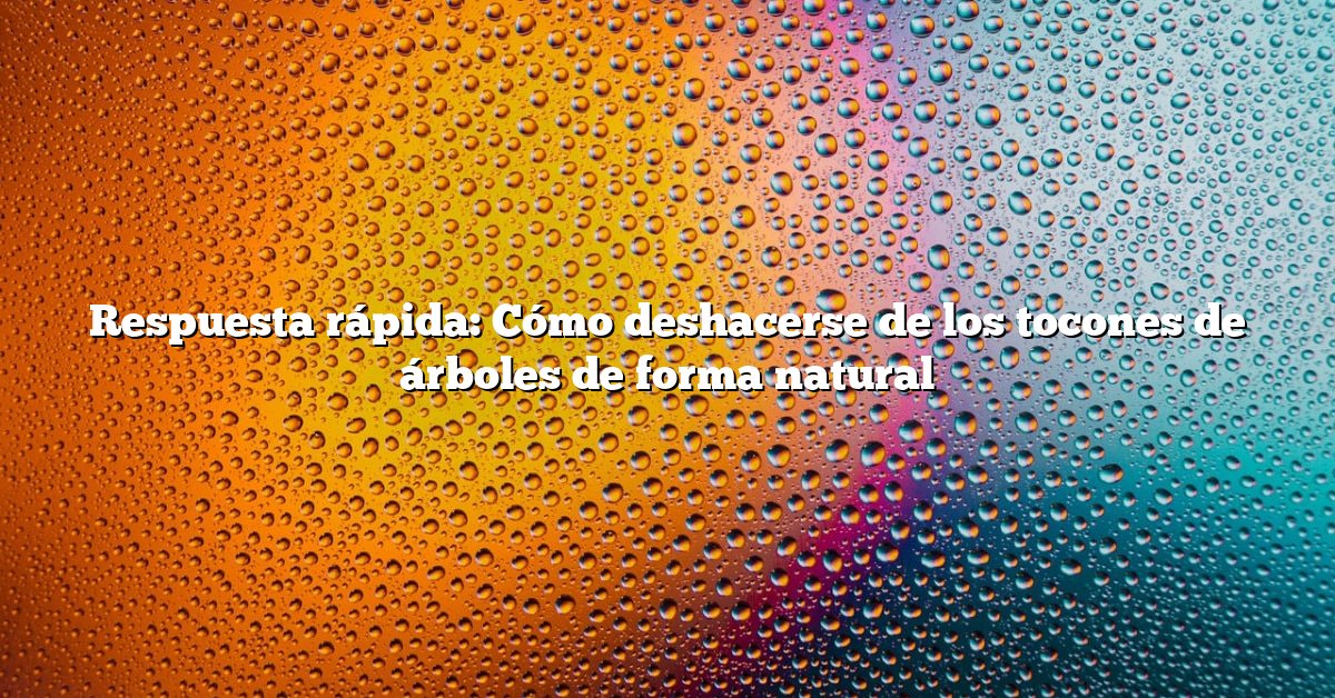 Respuesta rápida: Cómo deshacerse de los tocones de árboles de forma natural