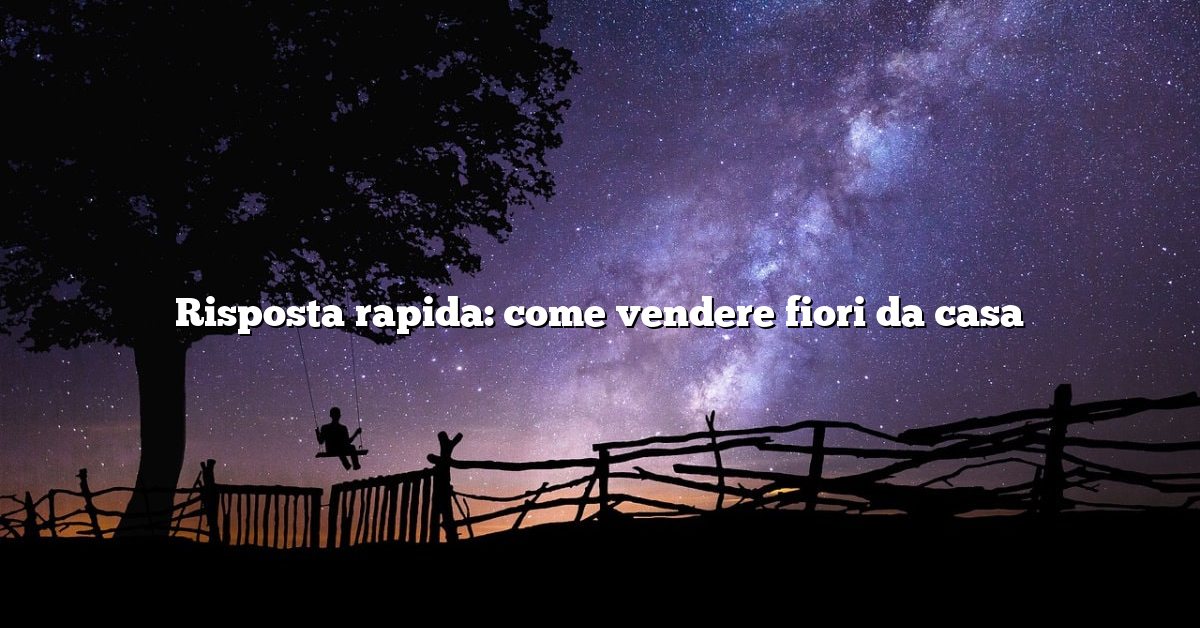 Risposta rapida: come vendere fiori da casa