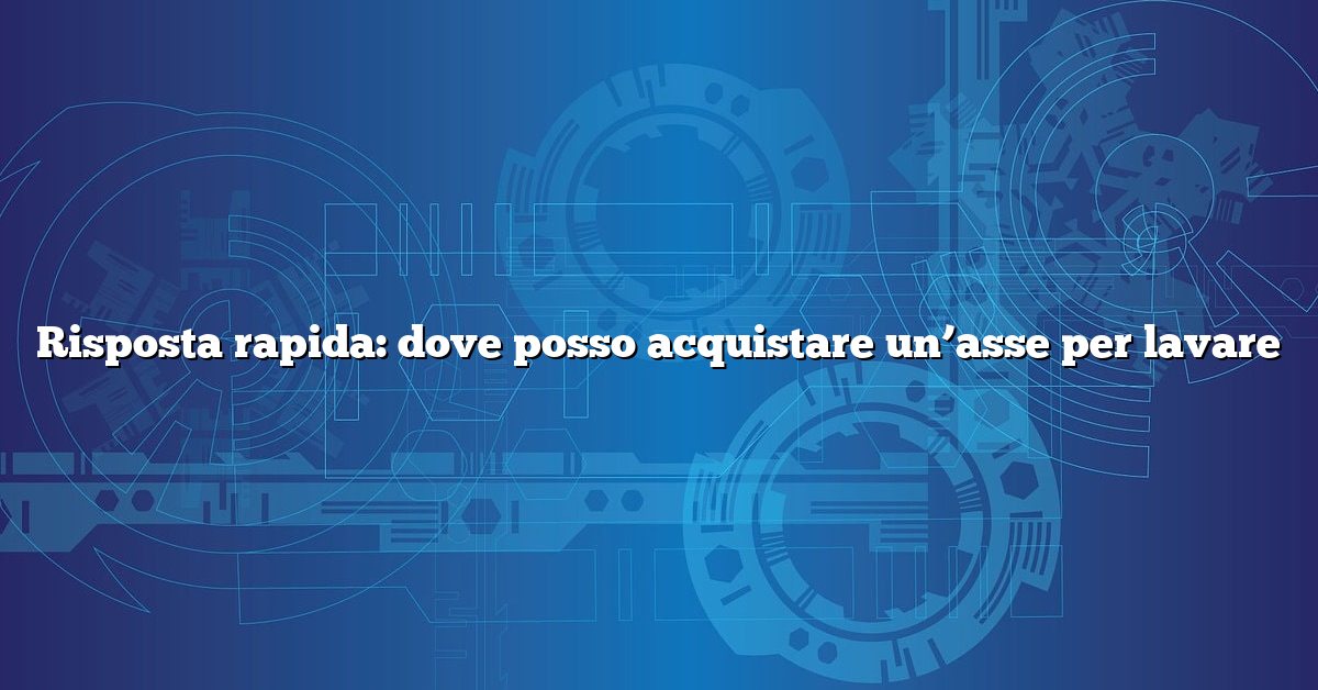 Risposta rapida: dove posso acquistare un’asse per lavare