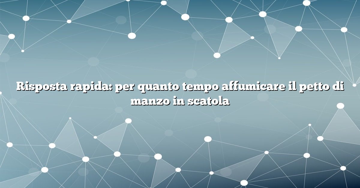 Risposta rapida: per quanto tempo affumicare il petto di manzo in scatola