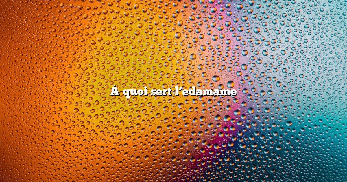 À quoi sert l’edamame