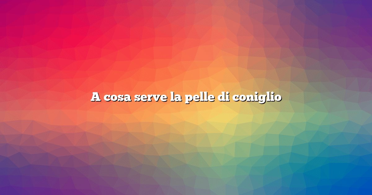 A cosa serve la pelle di coniglio