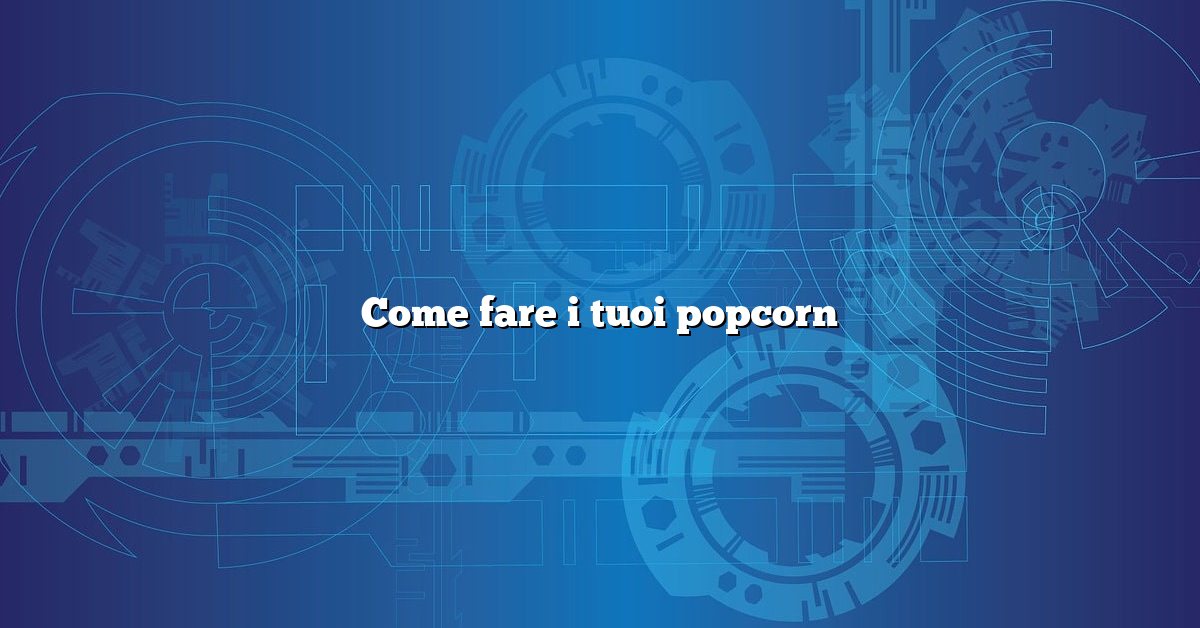 Come fare i tuoi popcorn