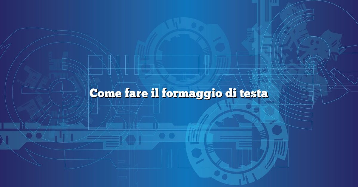 Come fare il formaggio di testa