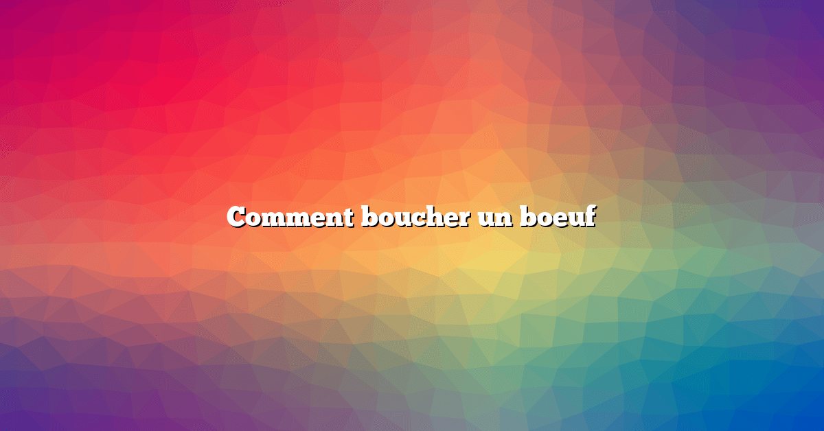 Comment boucher un boeuf