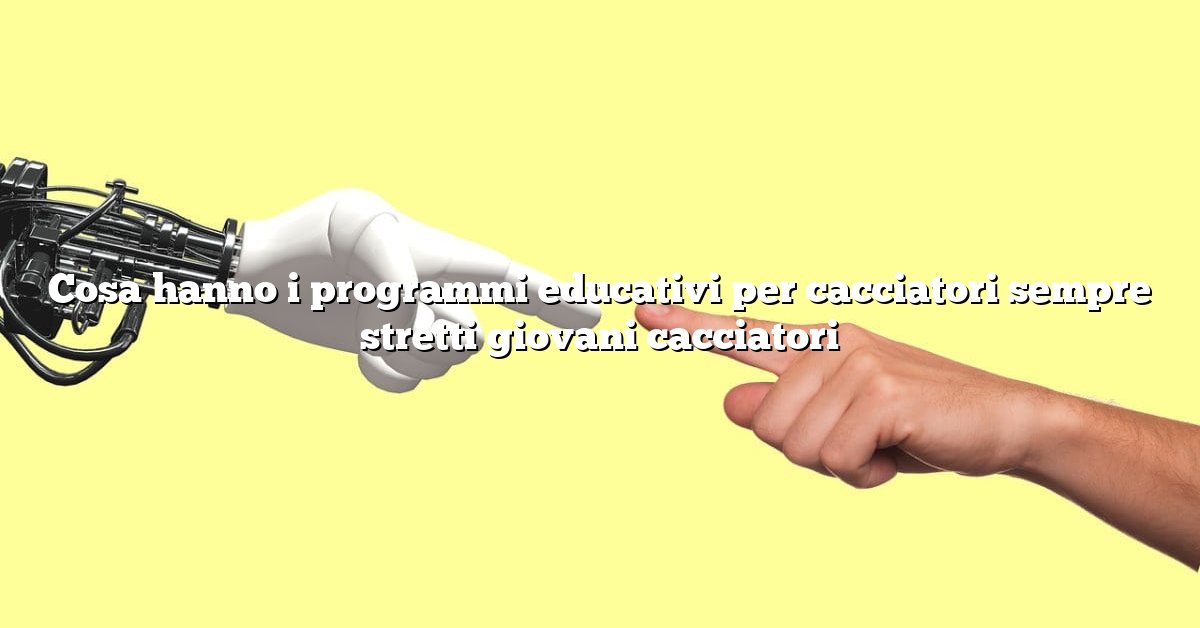 Cosa hanno i programmi educativi per cacciatori sempre stretti giovani cacciatori