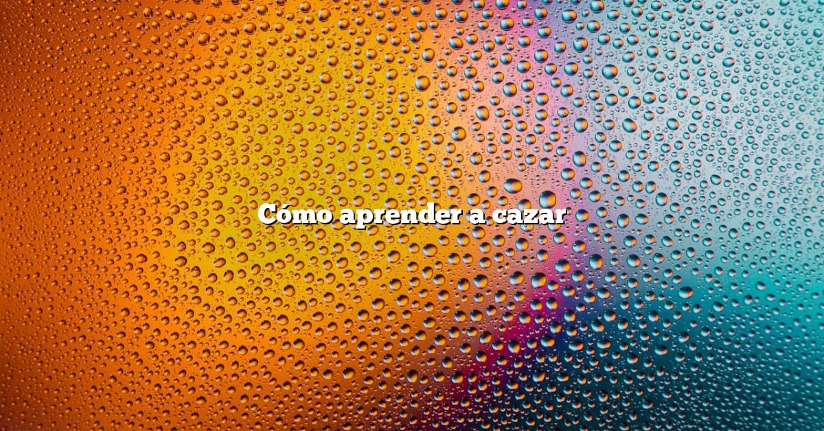 Cómo aprender a cazar