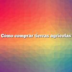 Cómo comprar tierras agrícolas