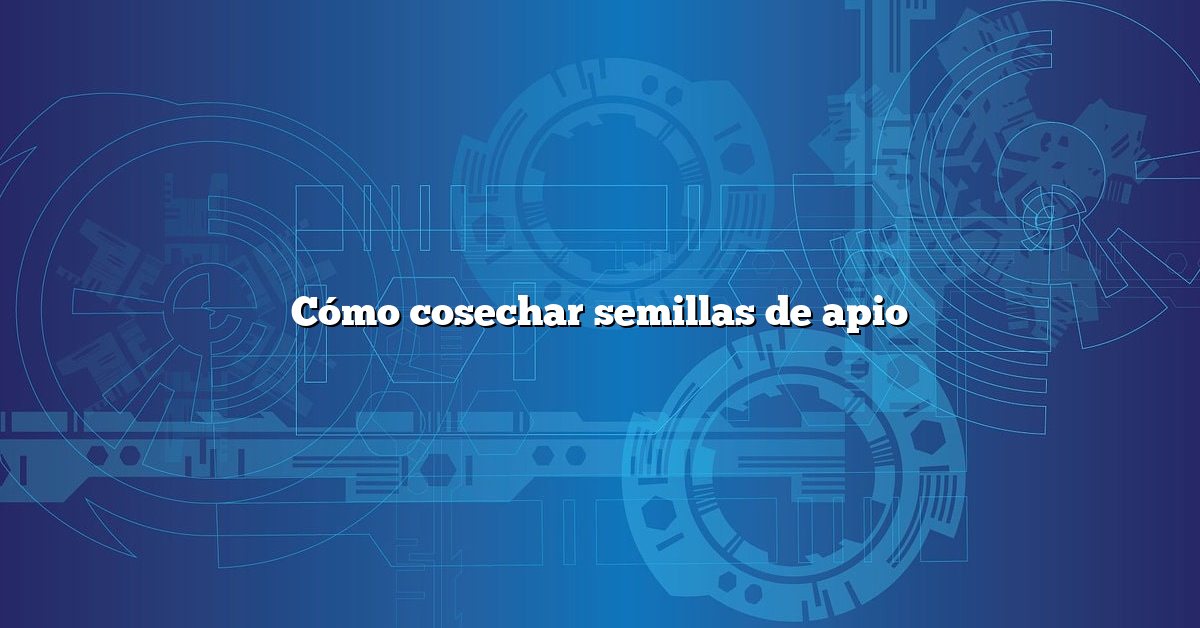Cómo cosechar semillas de apio