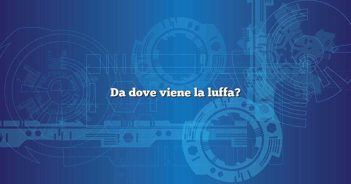 Da dove viene la luffa?