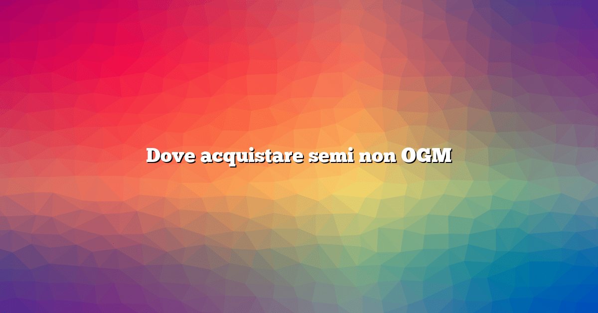 Dove acquistare semi non OGM
