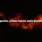 Pregunta: ¿Cómo hacen maíz pozolero?