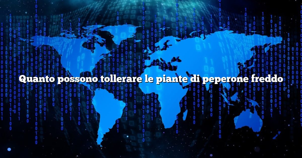 Quanto possono tollerare le piante di peperone freddo