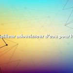 Quel est le meilleur adoucisseur d’eau pour l’eau de puits