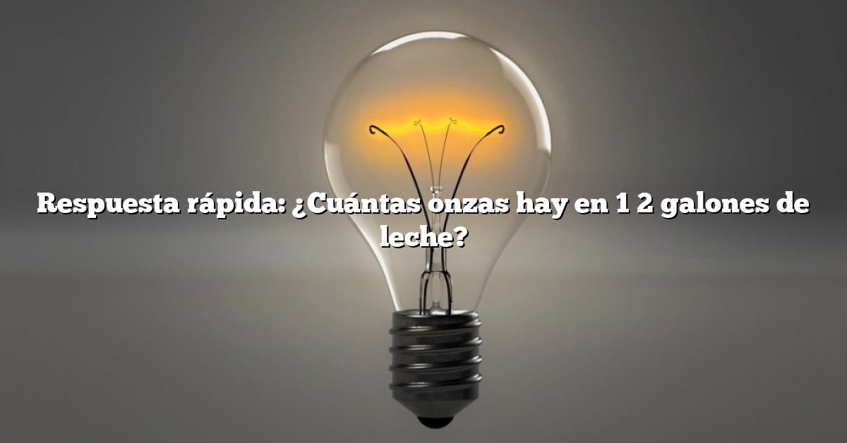 Respuesta rápida: ¿Cuántas onzas hay en 1 2 galones de leche?